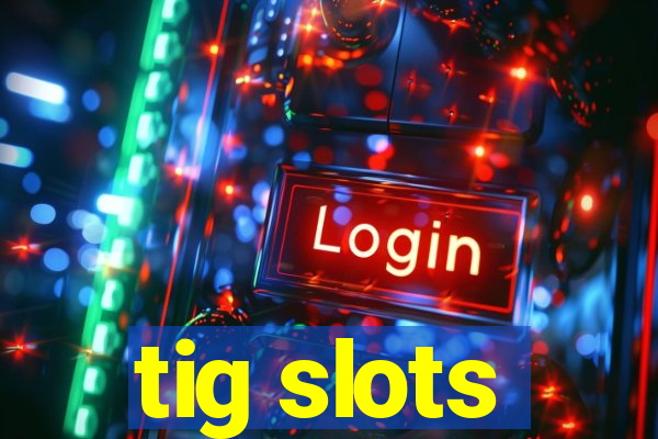 tig slots